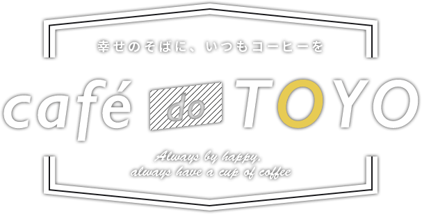 幸せのそばに、いつもコーヒーを【café do TOYO】